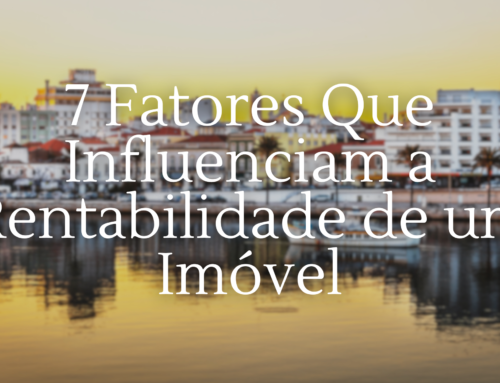 7 Fatores Que Influenciam a Rentabilidade de um Imóvel